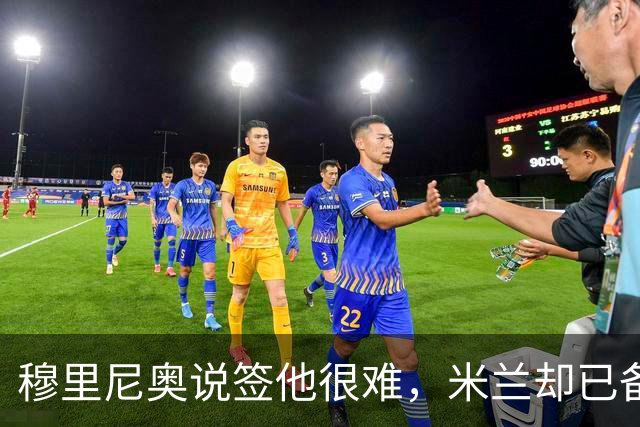 穆里尼奥说签他很难，米兰却已备好租借加买断方案